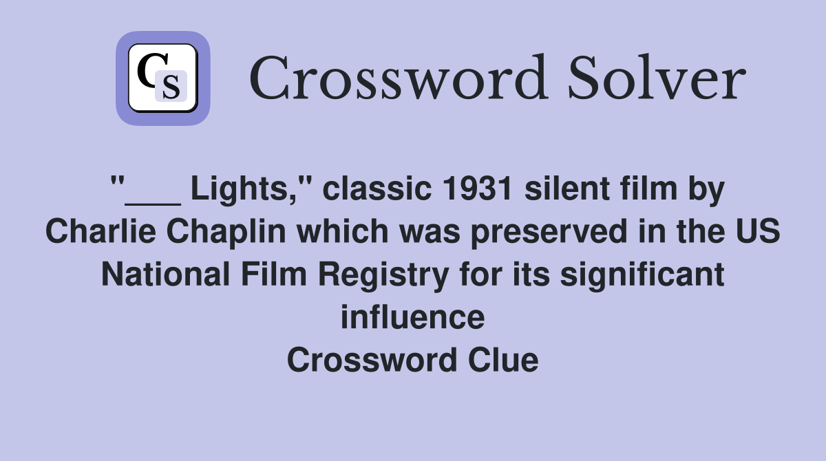 "___ Lights," classic 1931 silent film by Charlie Chaplin which was preserved in the US National Film Registry for its significant influence Crossword Clue