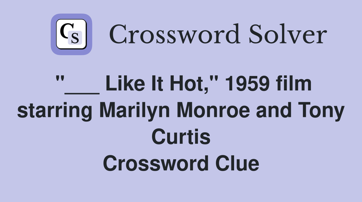 "___ Like It Hot," 1959 film starring Marilyn Monroe and Tony Curtis Crossword Clue