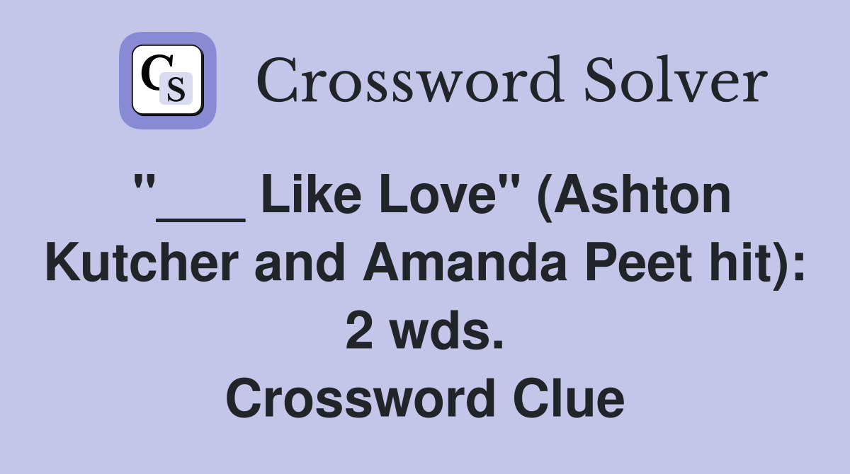 "___ Like Love" (Ashton Kutcher and Amanda Peet hit): 2 wds. Crossword Clue