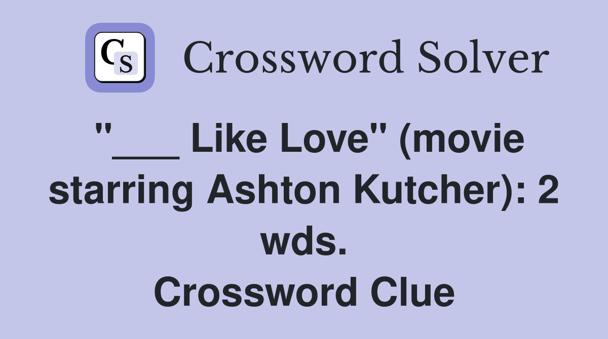 "___ Like Love" (movie starring Ashton Kutcher): 2 wds. Crossword Clue