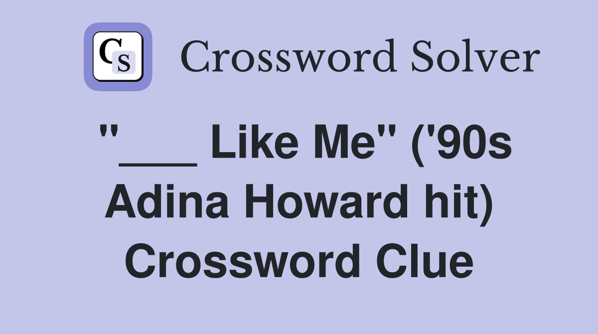 "___ Like Me" ('90s Adina Howard hit) Crossword Clue