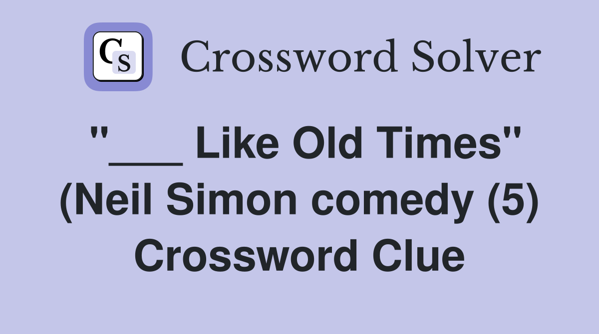 "___ Like Old Times" (Neil Simon comedy (5) Crossword Clue