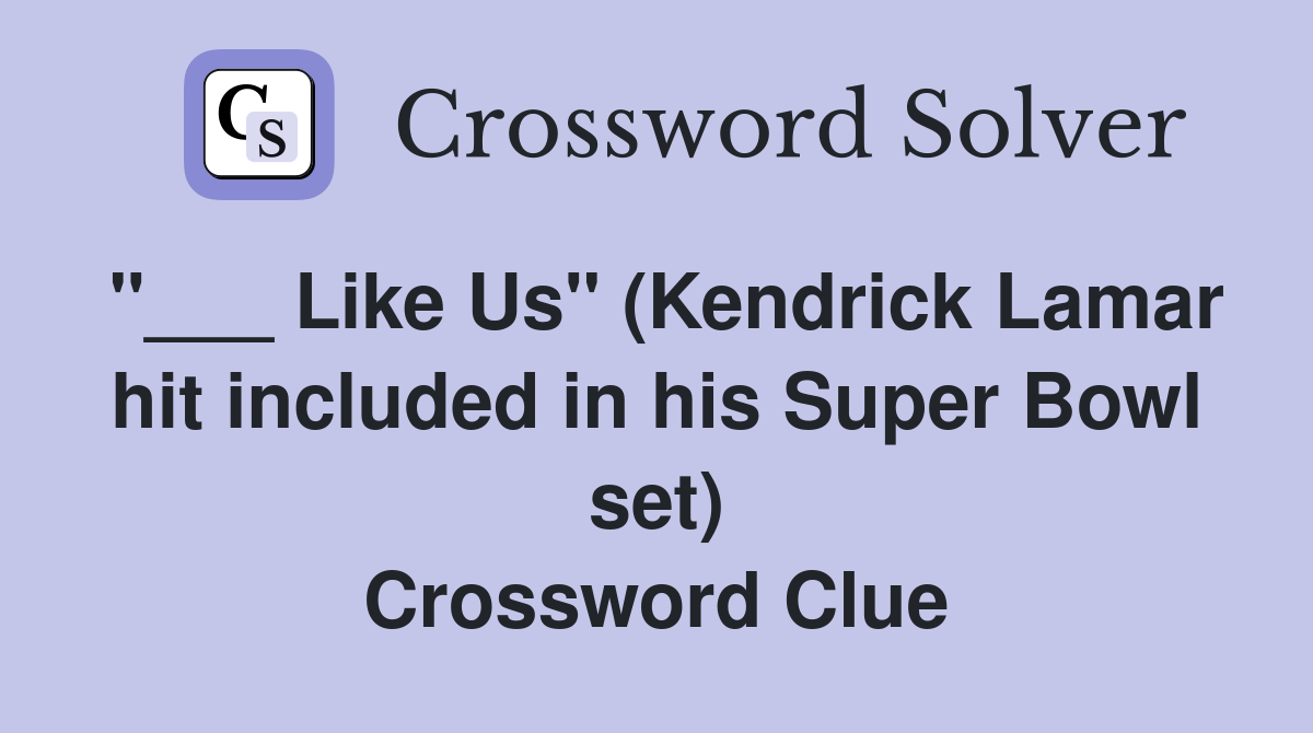 "___ Like Us" (Kendrick Lamar hit included in his Super Bowl set) Crossword Clue