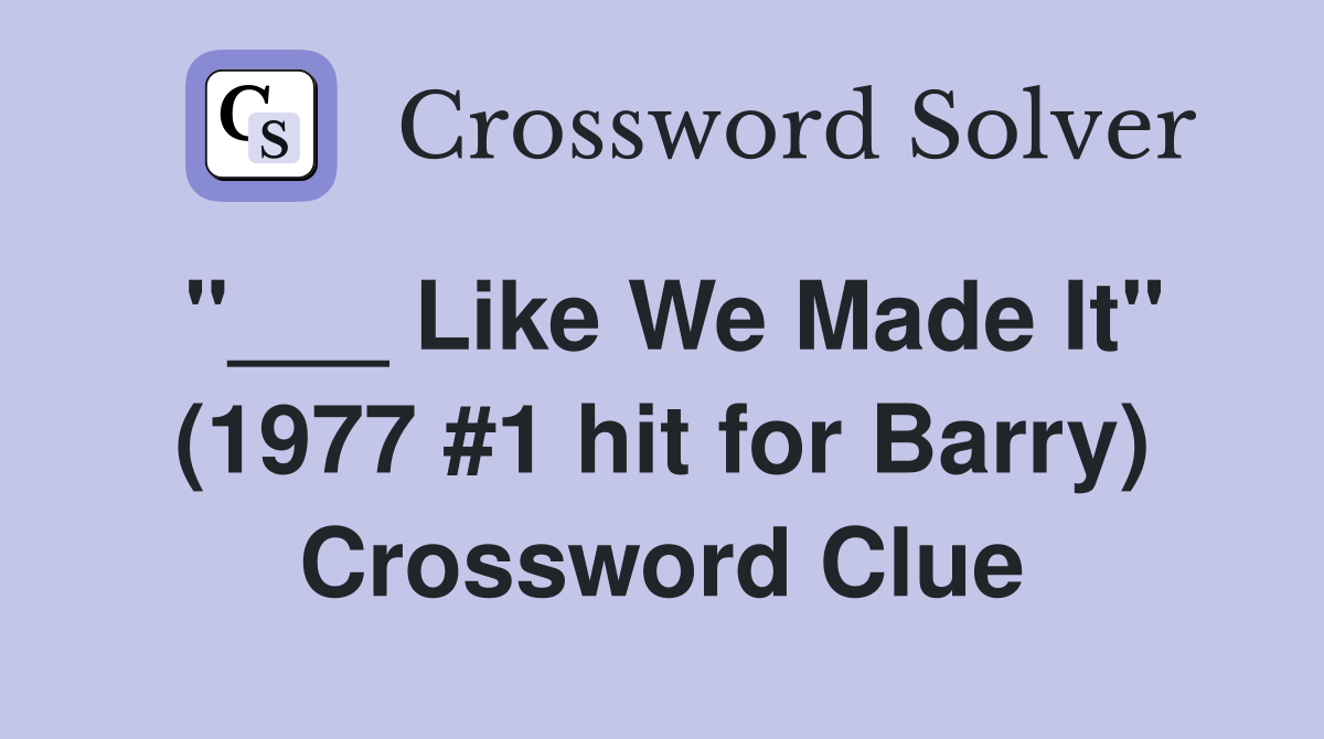 "___ Like We Made It" (1977 #1 hit for Barry) Crossword Clue
