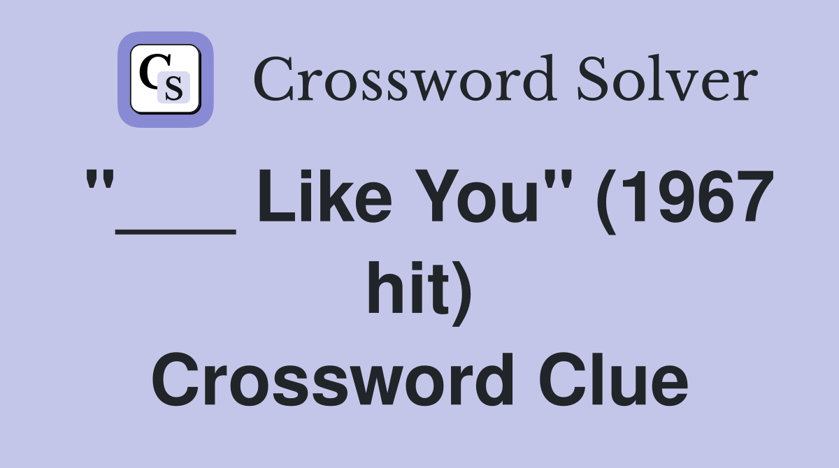 "___ Like You" (1967 hit) Crossword Clue