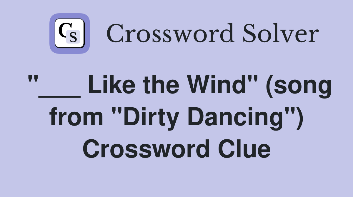 "___ Like the Wind" (song from "Dirty Dancing") Crossword Clue