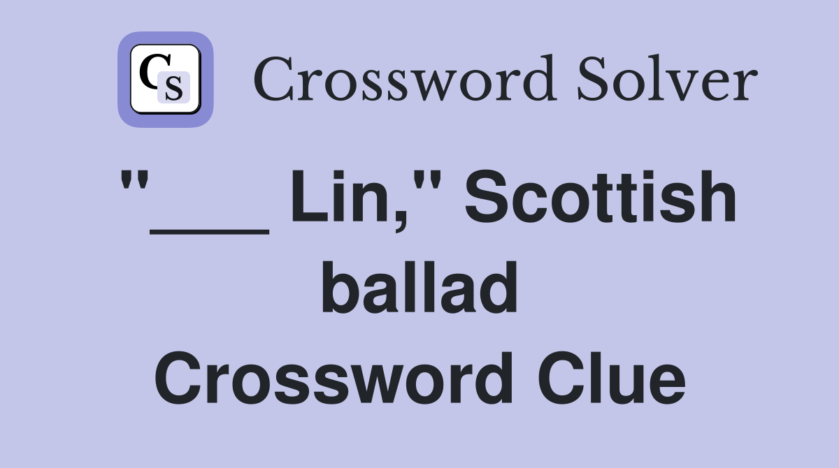 "___ Lin," Scottish ballad Crossword Clue