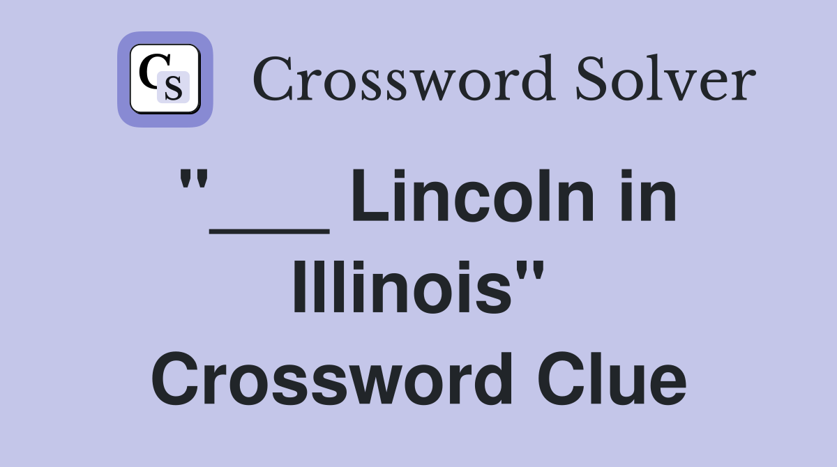 "___ Lincoln in Illinois" Crossword Clue