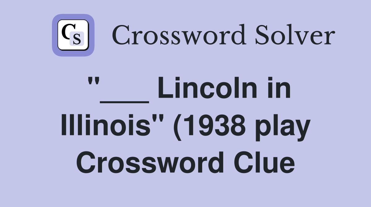 Lincoln in Illinois quot (1938 play) Crossword Clue Answers Crossword Lincoln in Illinois quot (1938 play) Crossword Clue Answers Crossword