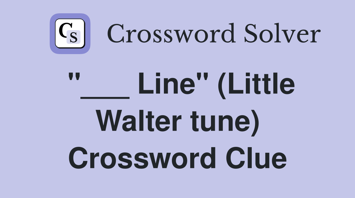 "___ Line" (Little Walter tune) Crossword Clue