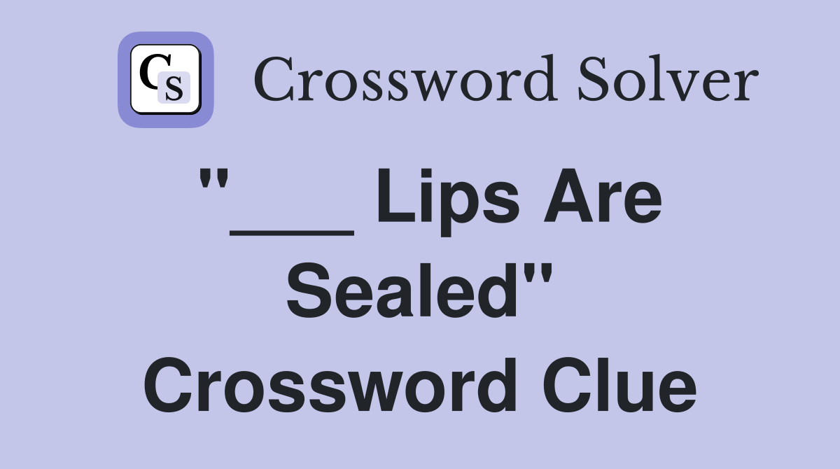 "___ Lips Are Sealed" Crossword Clue
