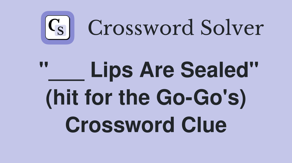 "___ Lips Are Sealed" (hit for the Go-Go's) Crossword Clue