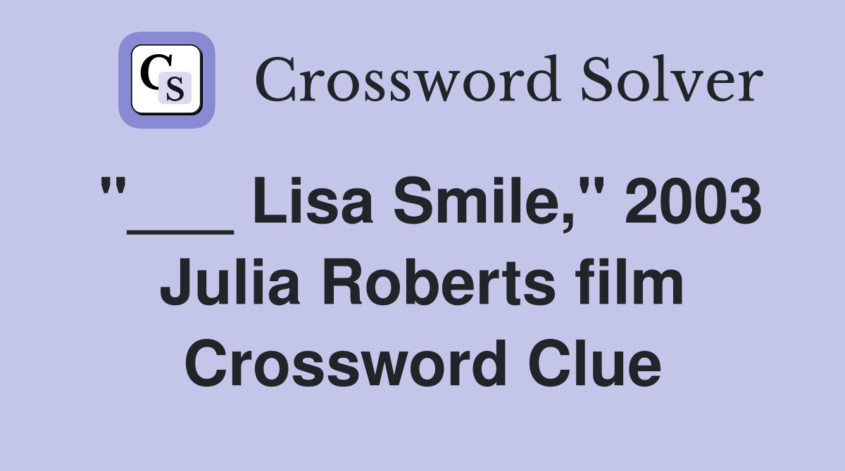 "___ Lisa Smile," 2003 Julia Roberts film Crossword Clue