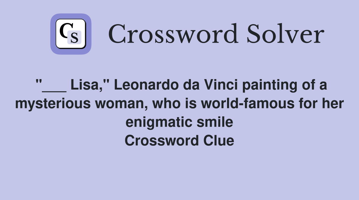"___ Lisa," Leonardo da Vinci painting of a mysterious woman, who is world-famous for her enigmatic smile Crossword Clue