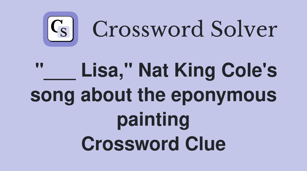 "___ Lisa," Nat King Cole's song about the eponymous painting Crossword Clue