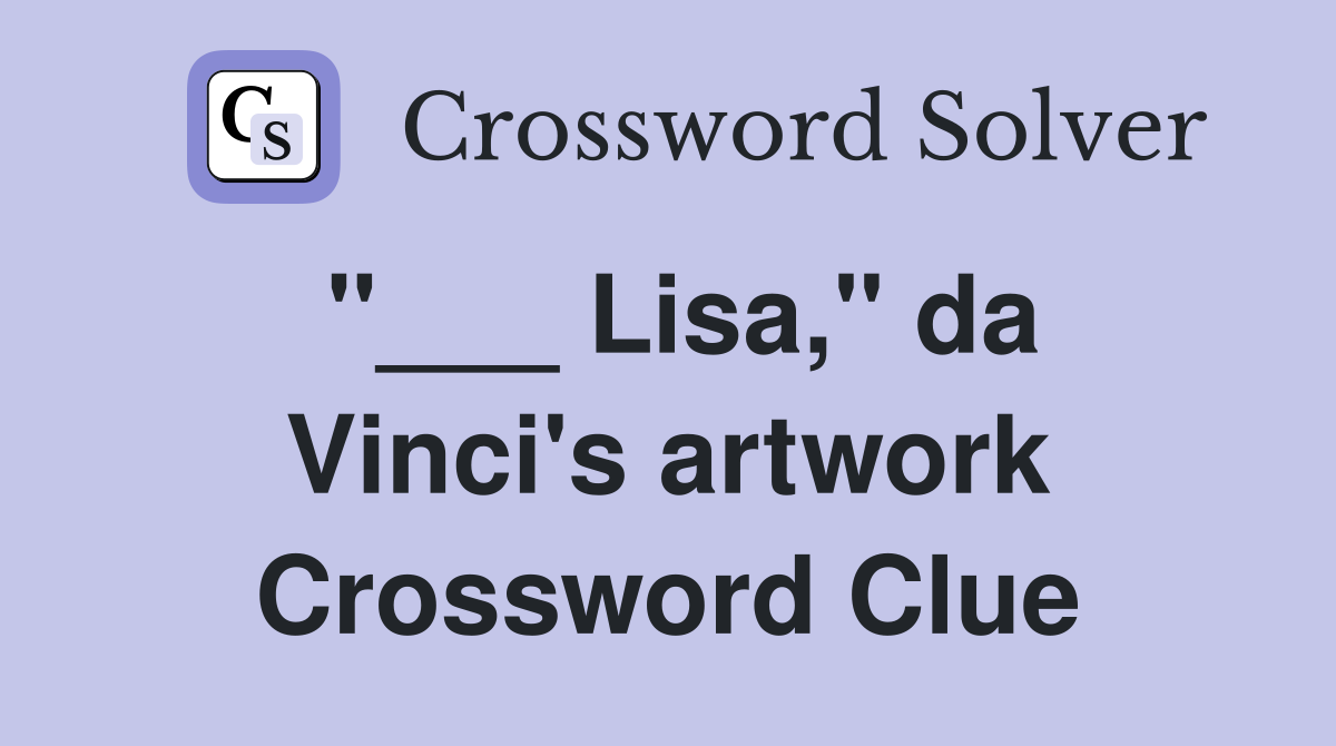 "___ Lisa," da Vinci's artwork Crossword Clue