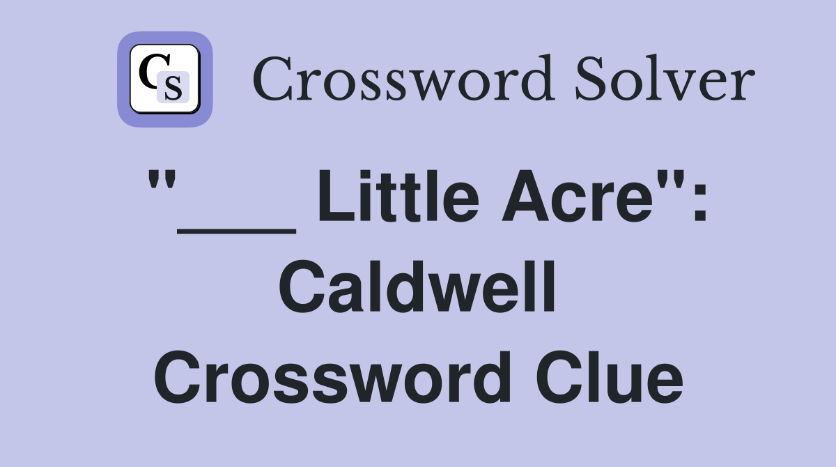 "___ Little Acre": Caldwell Crossword Clue