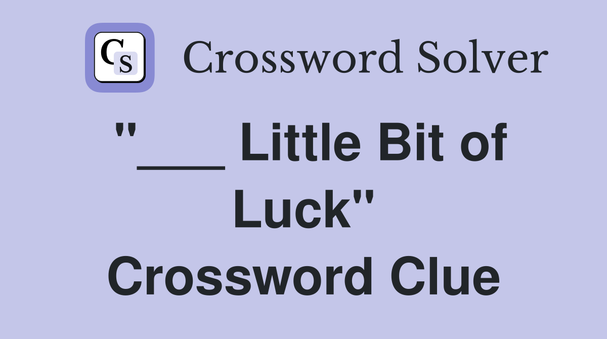 "___ Little Bit of Luck" Crossword Clue