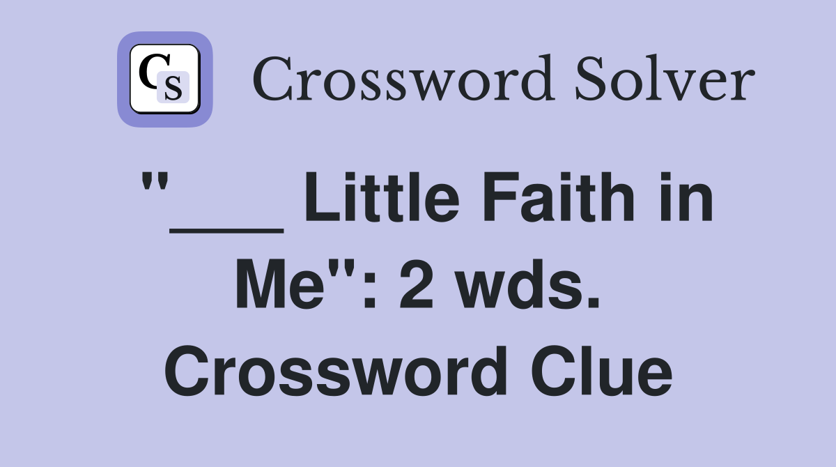 "___ Little Faith in Me": 2 wds. Crossword Clue