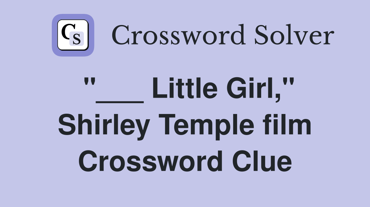 "___ Little Girl," Shirley Temple film Crossword Clue