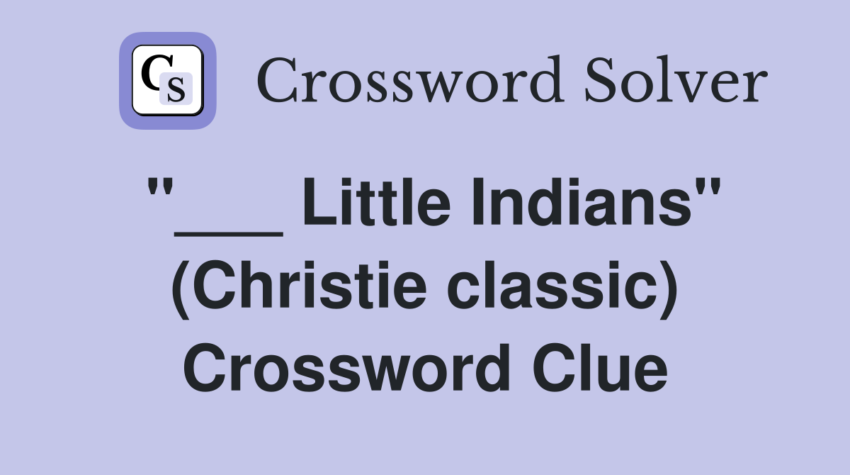 "___ Little Indians" (Christie classic) Crossword Clue