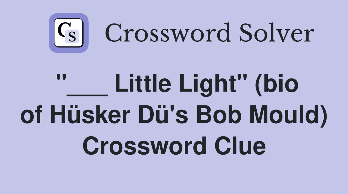 "___ Little Light" (bio of Hüsker Dü's Bob Mould) Crossword Clue