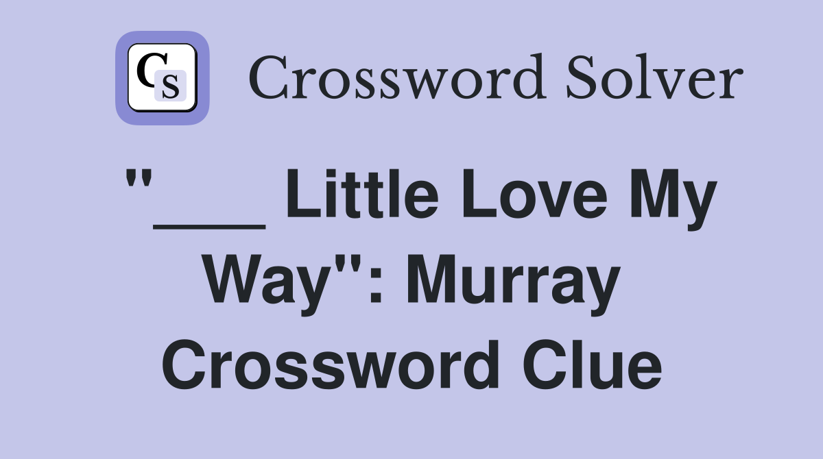 "___ Little Love My Way": Murray Crossword Clue