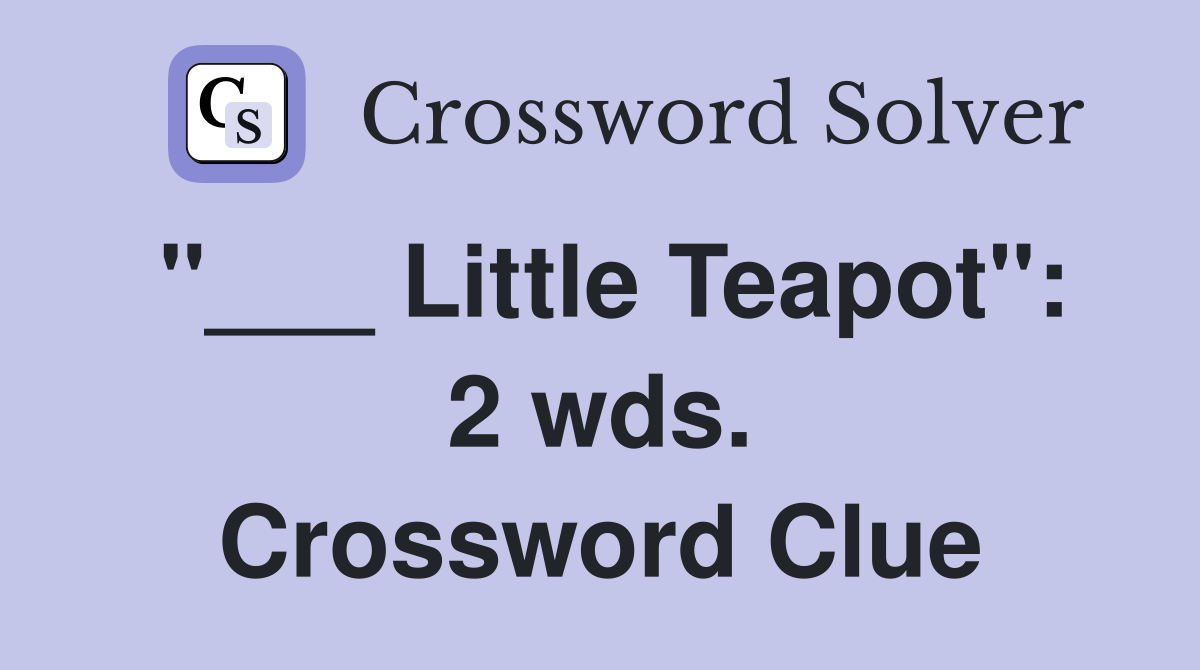 "___ Little Teapot": 2 wds. Crossword Clue