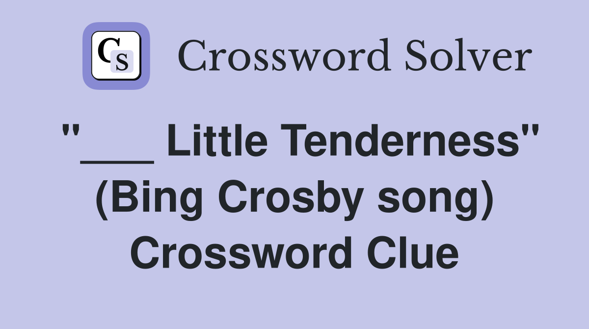 "___ Little Tenderness" (Bing Crosby song) Crossword Clue