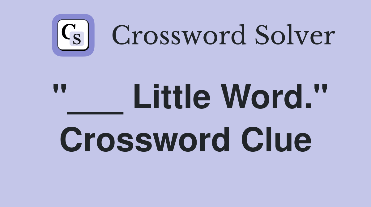 "___ Little Word." Crossword Clue