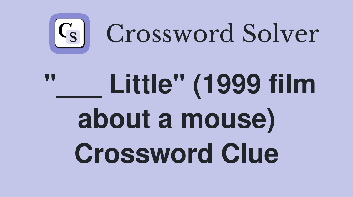 "___ Little" (1999 film about a mouse) Crossword Clue