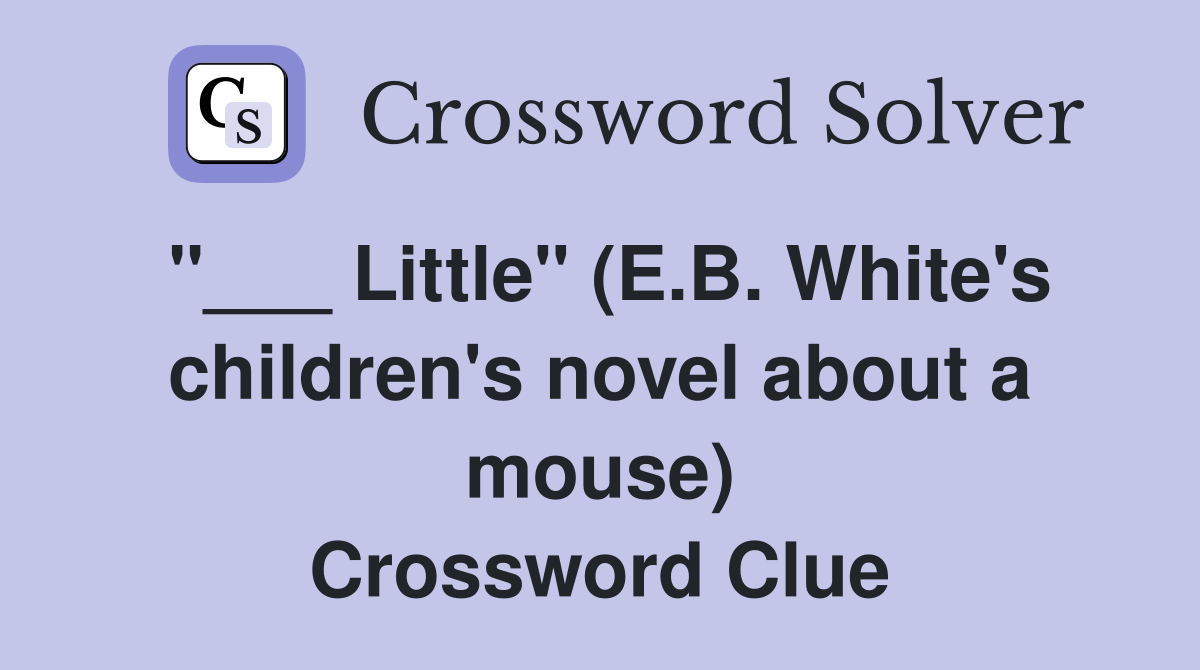 "___ Little" (E.B. White's children's novel about a mouse) Crossword Clue