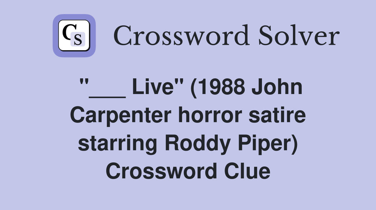 "___ Live" (1988 John Carpenter horror satire starring Roddy Piper) Crossword Clue