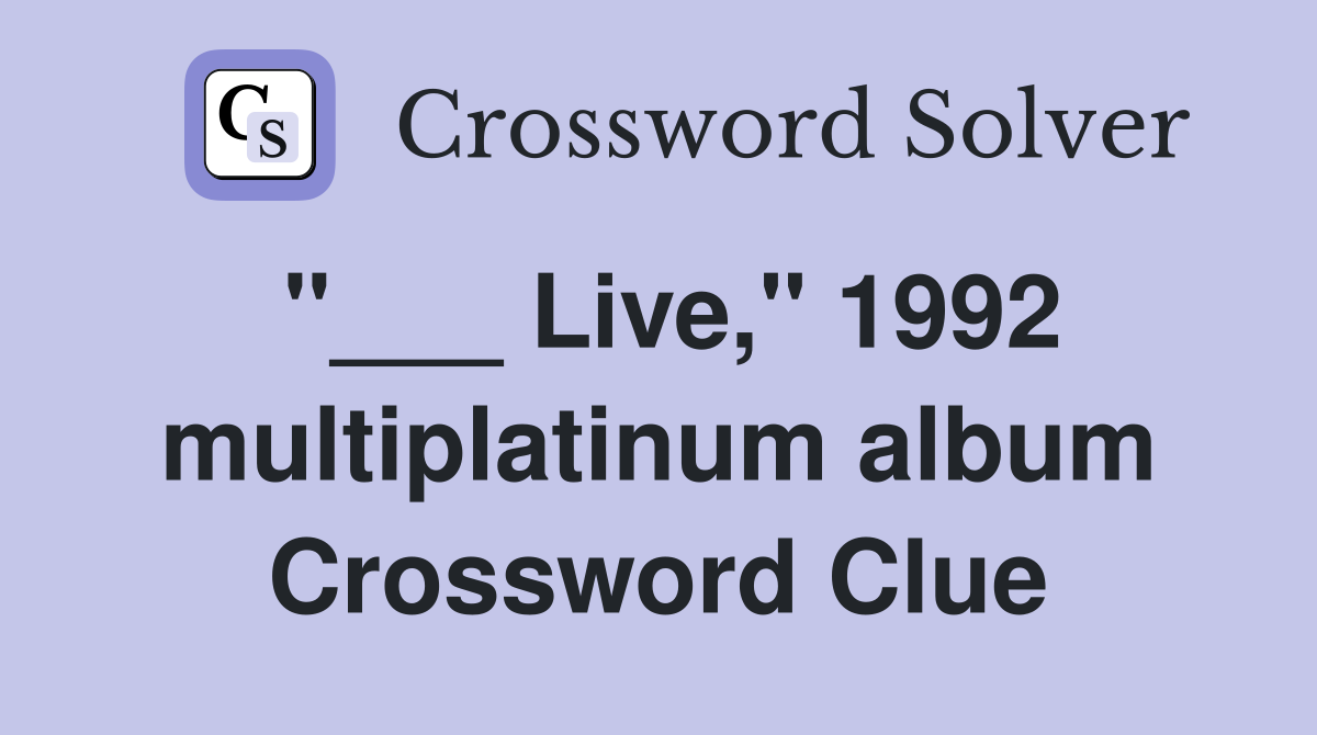 "___ Live," 1992 multiplatinum album Crossword Clue