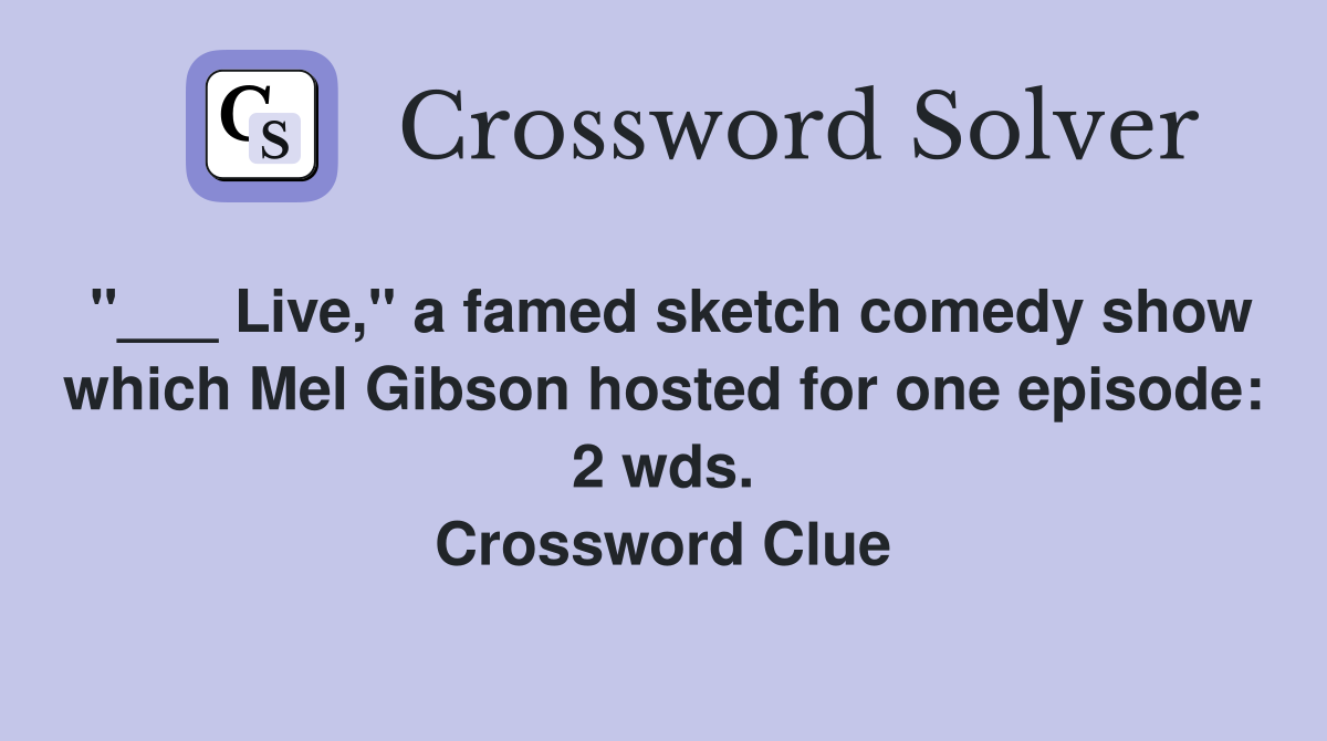 "___ Live," a famed sketch comedy show which Mel Gibson hosted for one episode: 2 wds. Crossword Clue