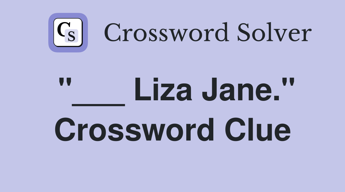 "___ Liza Jane." Crossword Clue