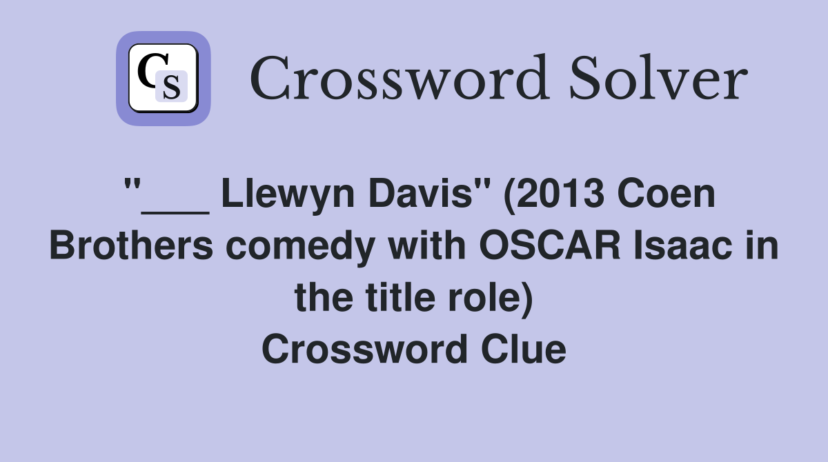 "___ Llewyn Davis" (2013 Coen Brothers comedy with OSCAR Isaac in the title role) Crossword Clue