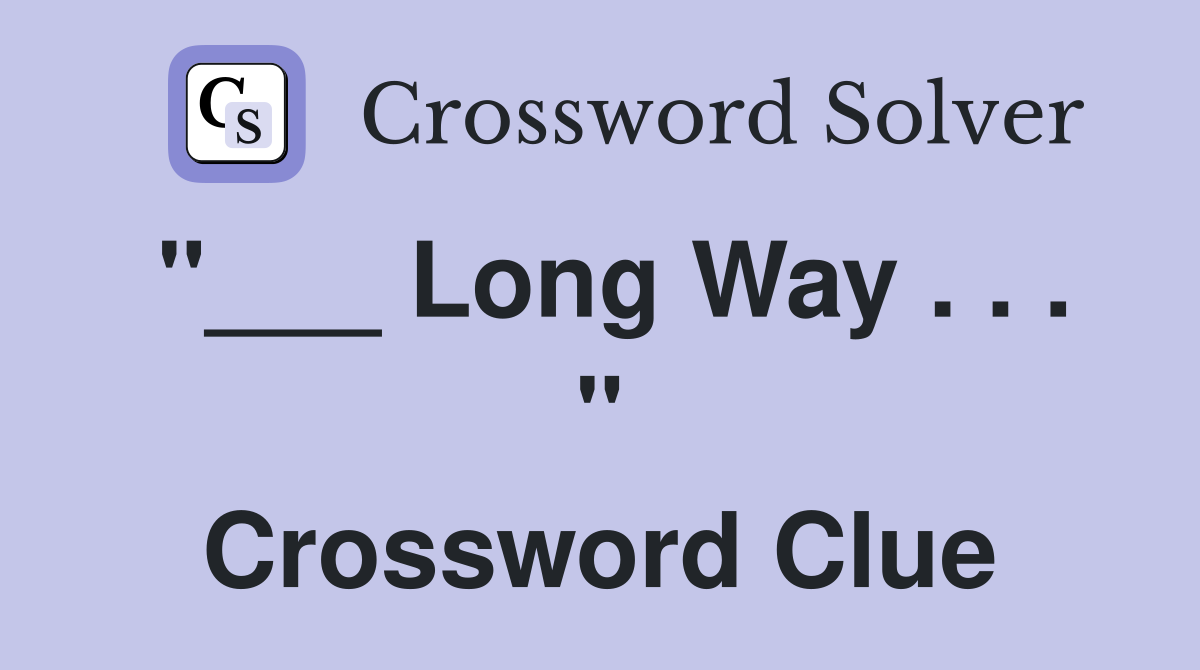 "___ Long Way . . . " Crossword Clue