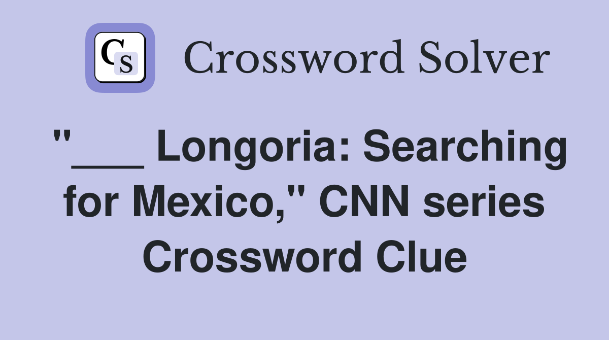 "___ Longoria: Searching for Mexico," CNN series Crossword Clue