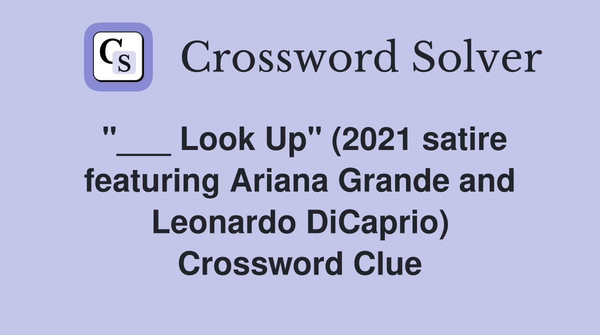 "___ Look Up" (2021 satire featuring Ariana Grande and Leonardo DiCaprio) Crossword Clue