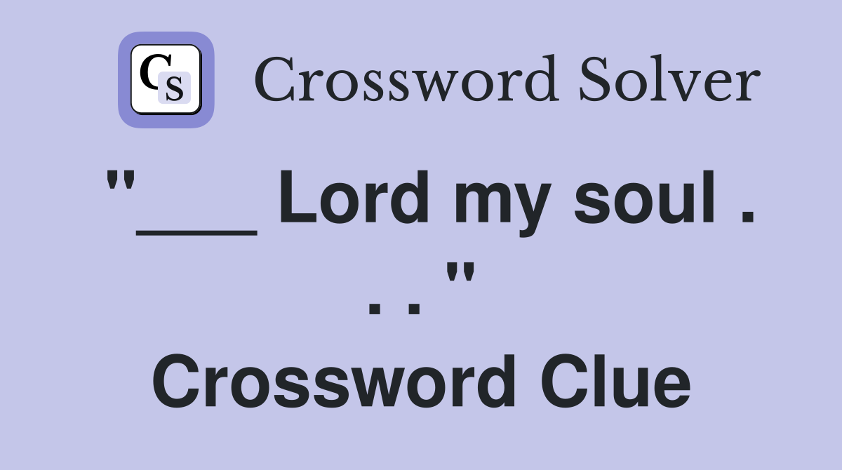 "___ Lord my soul . . . " Crossword Clue