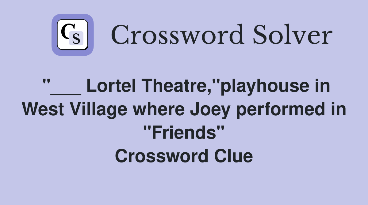 "___ Lortel Theatre,"playhouse in West Village where Joey performed in "Friends" Crossword Clue