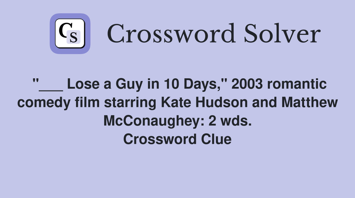 "___ Lose a Guy in 10 Days," 2003 romantic comedy film starring Kate Hudson and Matthew McConaughey: 2 wds. Crossword Clue