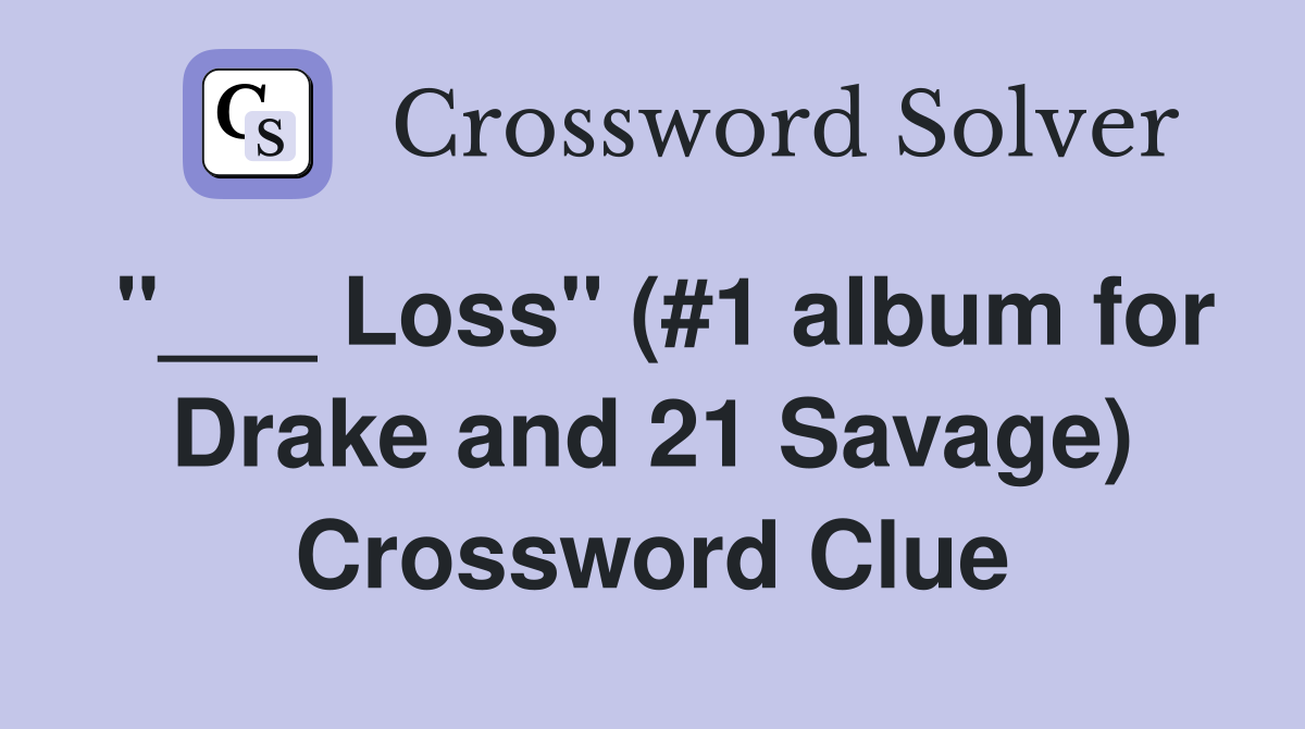 "___ Loss" (#1 album for Drake and 21 Savage) Crossword Clue