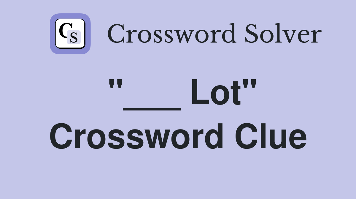 "___ Lot" Crossword Clue