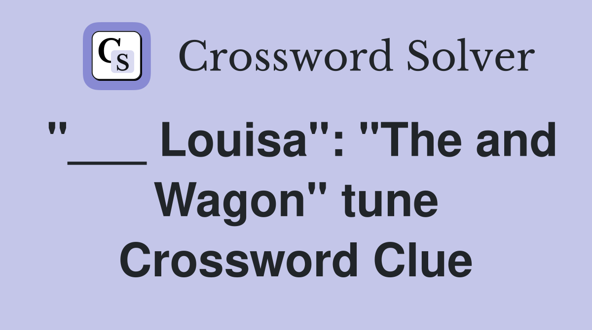 "___ Louisa": "The and Wagon" tune Crossword Clue
