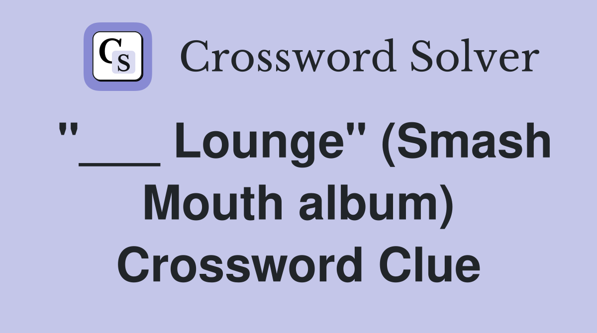 "___ Lounge" (Smash Mouth album) Crossword Clue