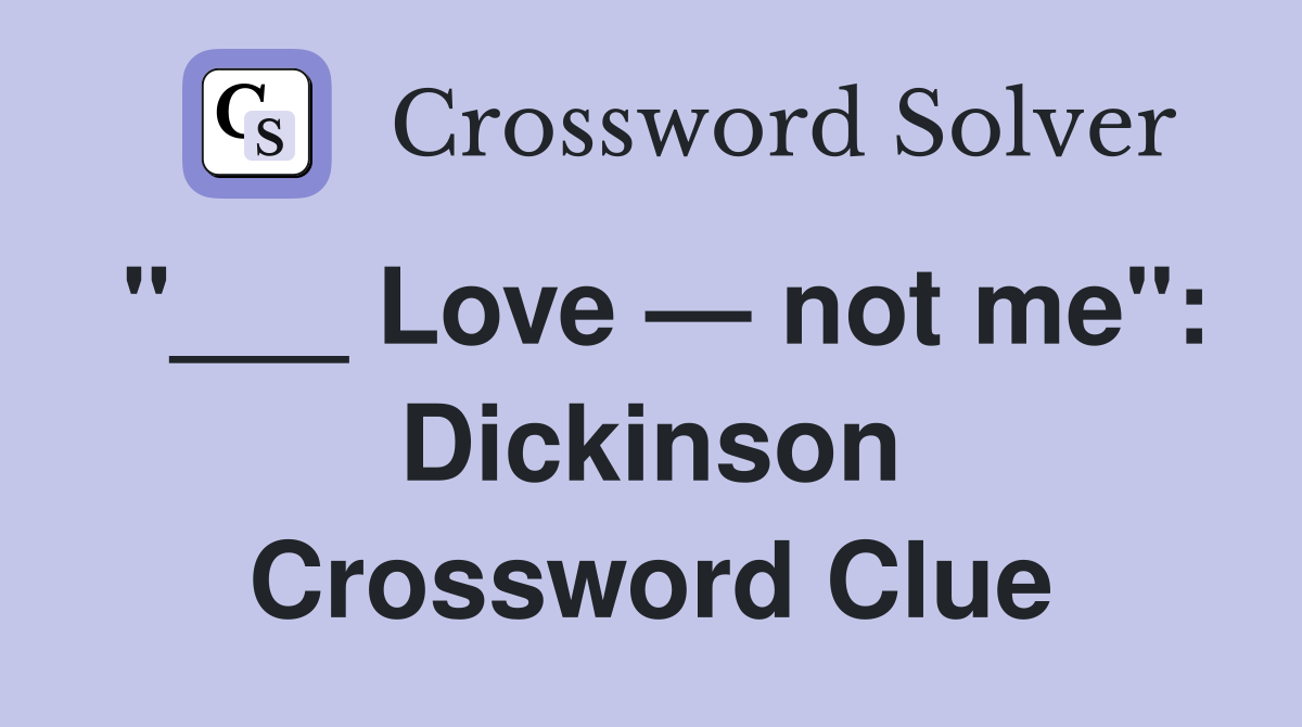 "___ Love — not me": Dickinson Crossword Clue
