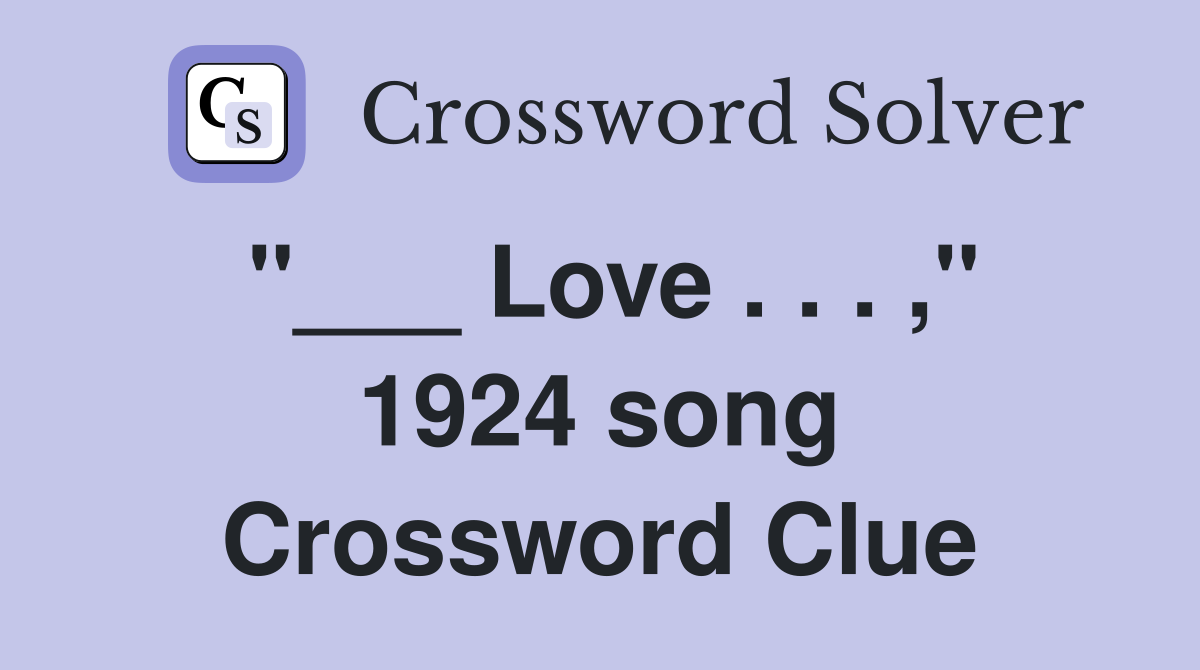 "___ Love . . . ," 1924 song Crossword Clue