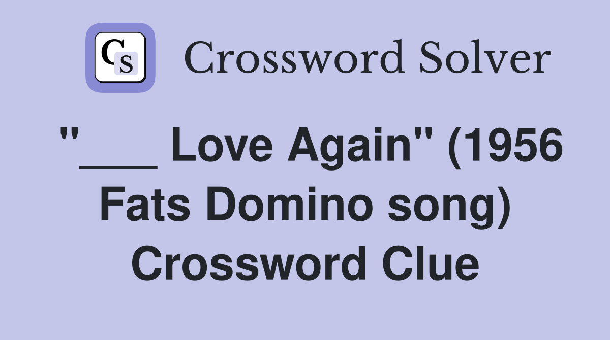 "___ Love Again" (1956 Fats Domino song) Crossword Clue